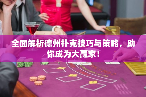全面解析德州撲克技巧與策略，助你成為大贏家！