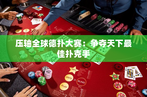 壓軸全球德撲大賽：爭奪天下最佳撲克手