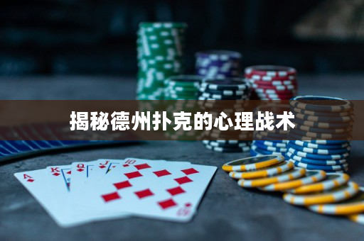 揭秘德州撲克的心理戰(zhàn)術(shù)