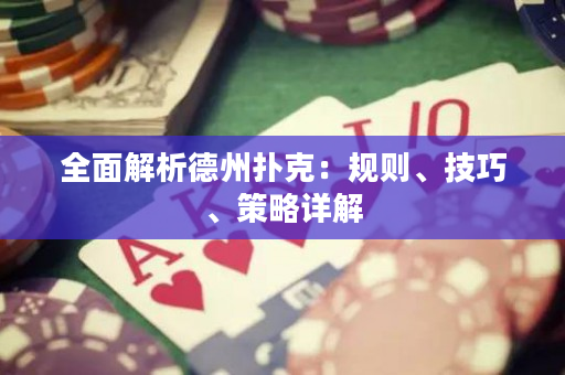 全面解析德州撲克：規(guī)則、技巧、策略詳解