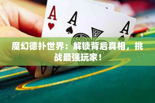 魔幻德撲世界：解鎖背后真相，挑戰最強玩家！