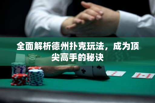 全面解析德州撲克玩法，成為頂尖高手的秘訣
