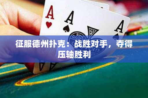 征服德州撲克：戰勝對手，奪得壓軸勝利