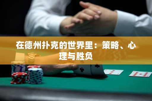 在德州撲克的世界里：策略、心理與勝負