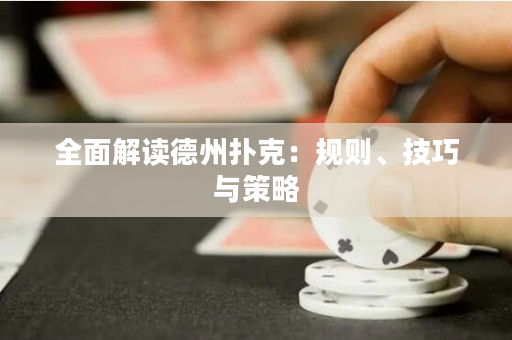全面解讀德州撲克：規則、技巧與策略