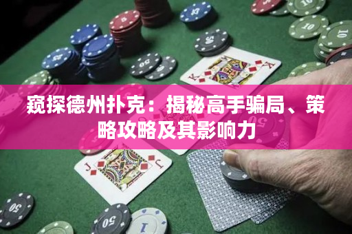 窺探德州撲克：揭秘高手騙局、策略攻略及其影響力
