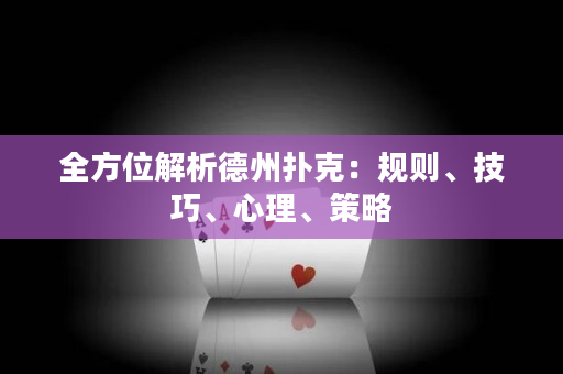 全方位解析德州撲克：規(guī)則、技巧、心理、策略