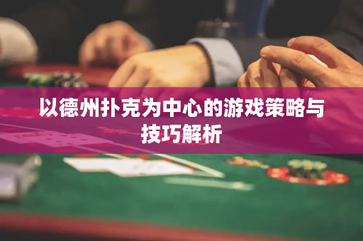 以德州撲克為中心的游戲策略與技巧解析