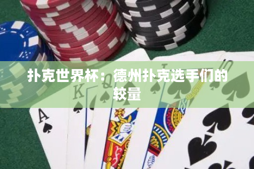 撲克世界杯：德州撲克選手們的較量