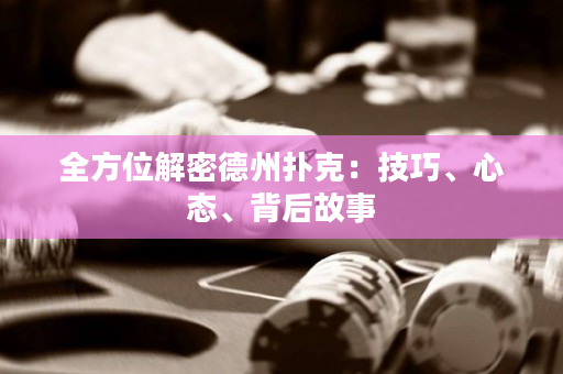 全方位解密德州撲克：技巧、心態、背后故事