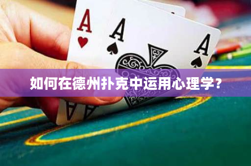 如何在德州撲克中運用心理學(xué)？