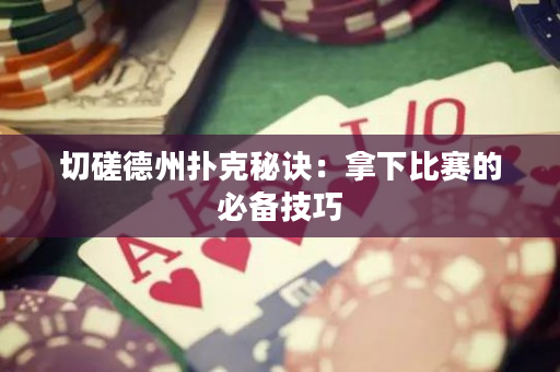 切磋德州撲克秘訣：拿下比賽的必備技巧
