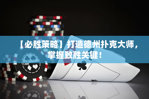 【必勝策略】打造德州撲克大師，掌握致勝關鍵！