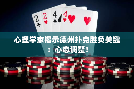 心理學家揭示德州撲克勝負關鍵：心態調整！