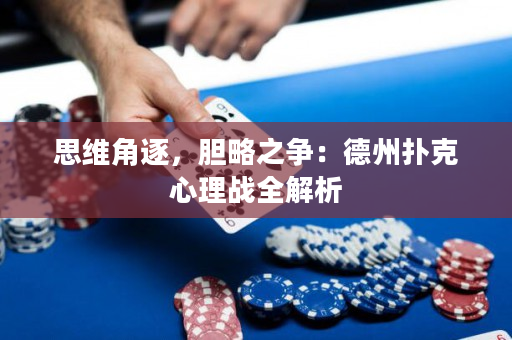 思維角逐，膽略之爭：德州撲克心理戰全解析