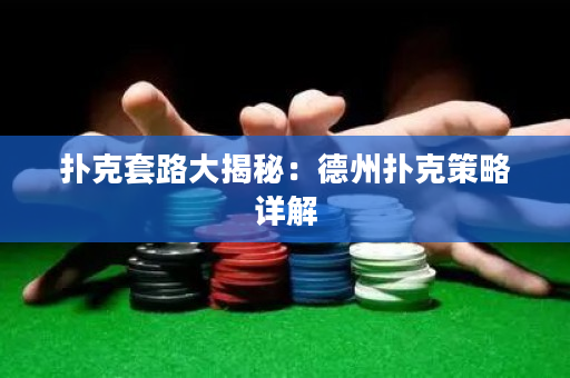 撲克套路大揭秘：德州撲克策略詳解