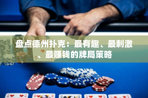 盤點德州撲克：最有趣、最刺激、最賺錢的牌局策略