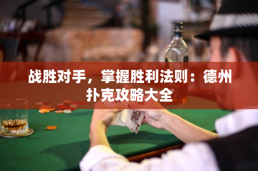 戰勝對手，掌握勝利法則：德州撲克攻略大全