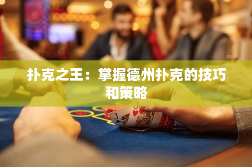 撲克之王：掌握德州撲克的技巧和策略