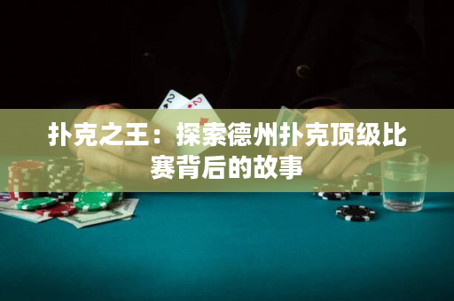 撲克之王：探索德州撲克頂級比賽背后的故事