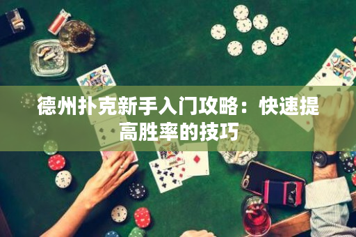 德州撲克新手入門攻略：快速提高勝率的技巧