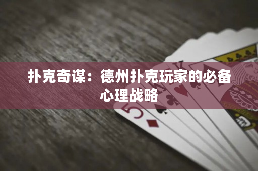 撲克奇謀：德州撲克玩家的必備心理戰略