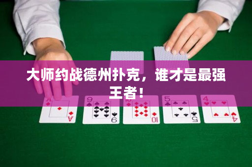 大師約戰德州撲克，誰才是最強王者！