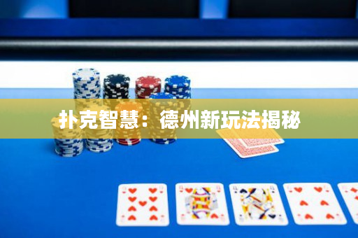 撲克智慧：德州新玩法揭秘