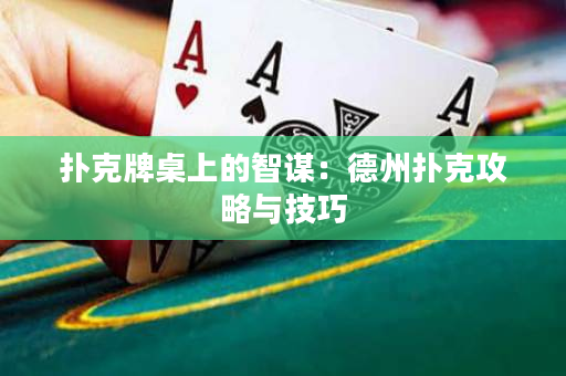 撲克牌桌上的智謀：德州撲克攻略與技巧