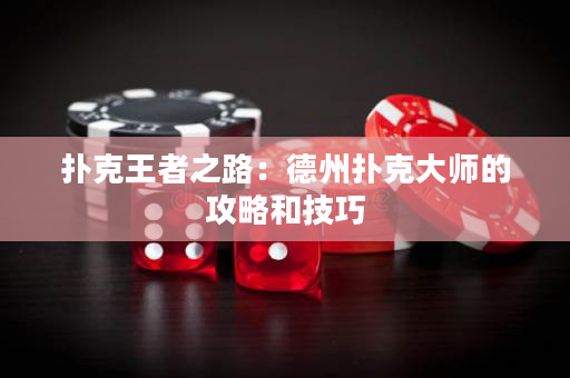 撲克王者之路：德州撲克大師的攻略和技巧