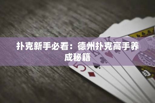 撲克新手必看：德州撲克高手養成秘籍