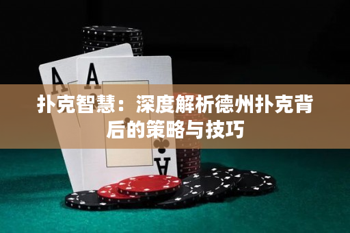 撲克智慧：深度解析德州撲克背后的策略與技巧