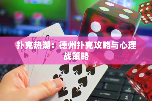 撲克熱潮：德州撲克攻略與心理戰策略