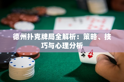 德州撲克牌局全解析：策略、技巧與心理分析
