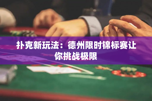 撲克新玩法：德州限時錦標賽讓你挑戰極限