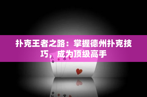 撲克王者之路：掌握德州撲克技巧，成為頂級(jí)高手