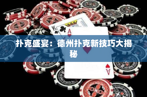 撲克盛宴：德州撲克新技巧大揭秘