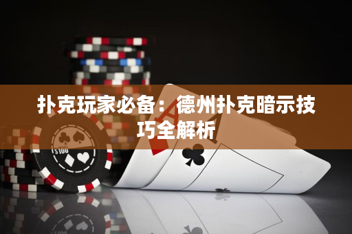 撲克玩家必備：德州撲克暗示技巧全解析
