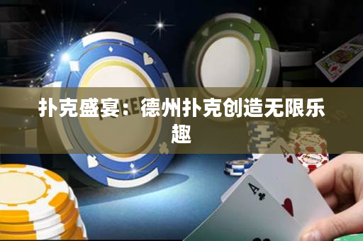 撲克盛宴：德州撲克創(chuàng)造無限樂趣