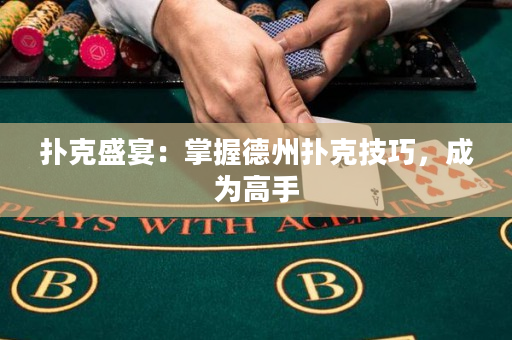 撲克盛宴：掌握德州撲克技巧，成為高手