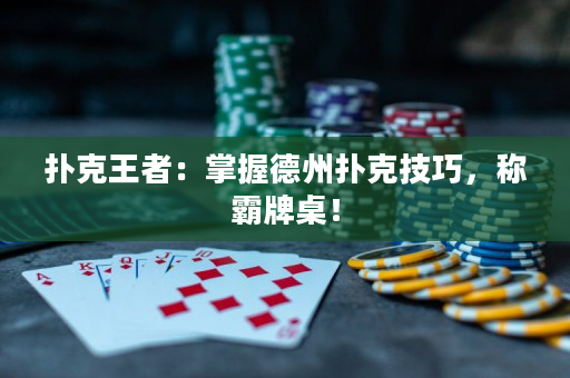 撲克王者：掌握德州撲克技巧，稱霸牌桌！