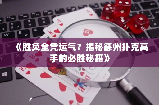 《勝負(fù)全憑運(yùn)氣？揭秘德州撲克高手的必勝秘籍》