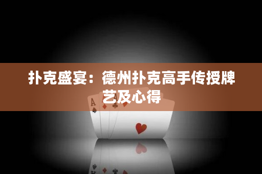 撲克盛宴：德州撲克高手傳授牌藝及心得