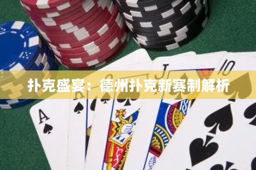 撲克盛宴：德州撲克新賽制解析