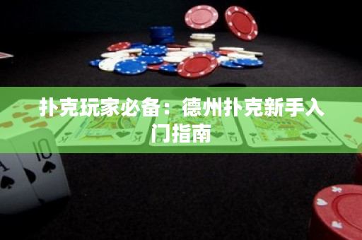 撲克玩家必備：德州撲克新手入門指南