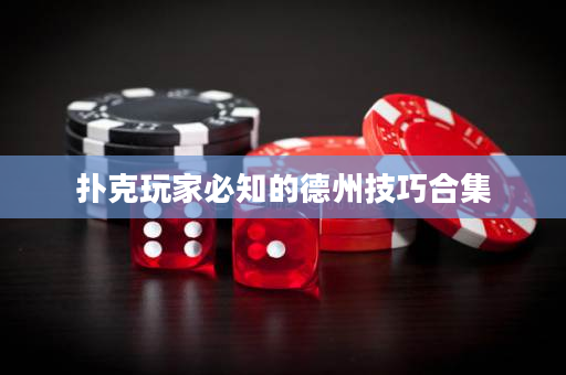 撲克玩家必知的德州技巧合集