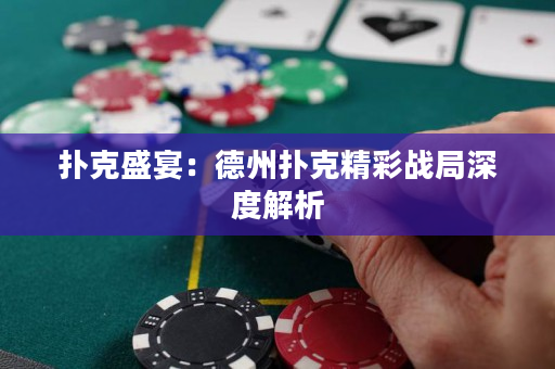 撲克盛宴：德州撲克精彩戰局深度解析