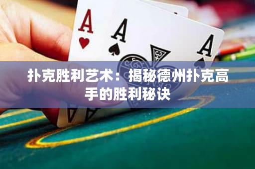 撲克勝利藝術：揭秘德州撲克高手的勝利秘訣