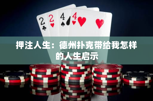 押注人生：德州撲克帶給我怎樣的人生啟示