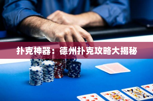 撲克神器：德州撲克攻略大揭秘